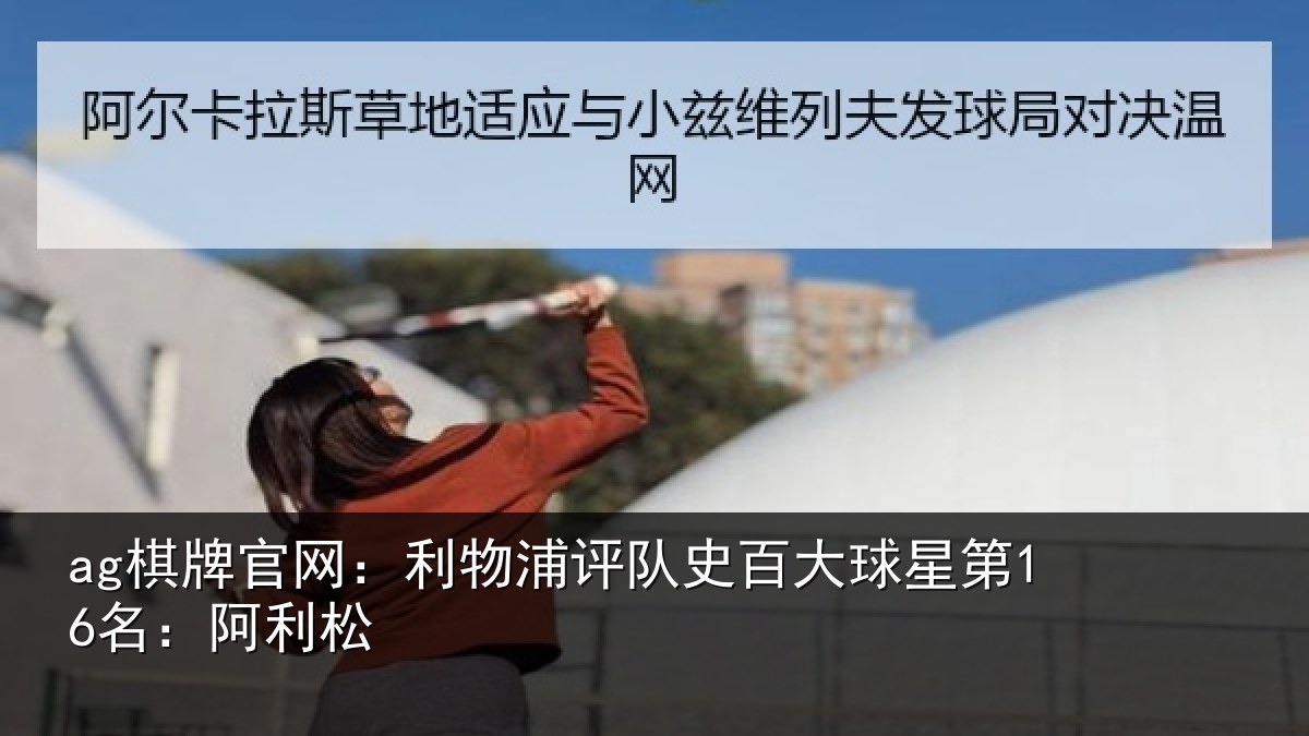 ag棋牌官网：利物浦评队史百大球星第16名：阿利松
