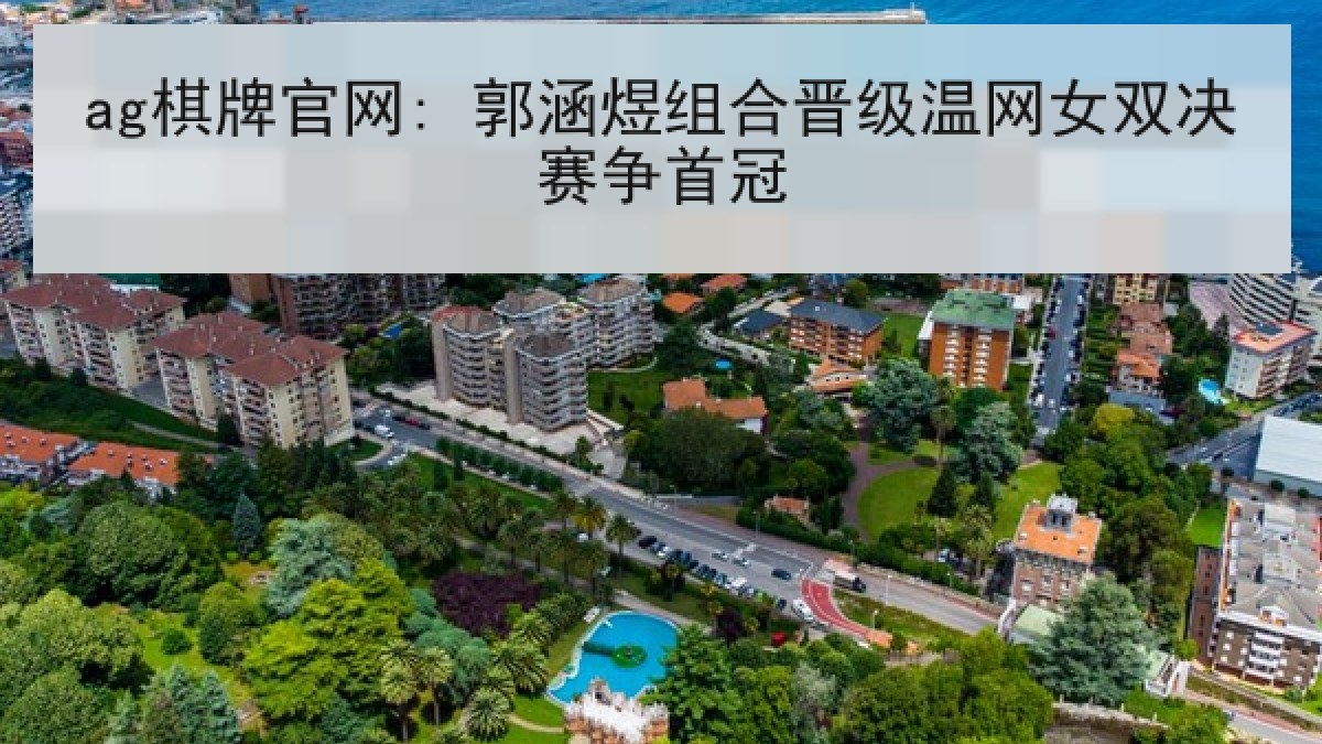 ag棋牌官网: 郭涵煜组合晋级温网女双决赛争首冠